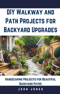 DIY Walkway and Path Projects for Backyard Upgrades: Hardscaping Projects for Beautiful Backyard Path