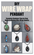 DIY Wire Wrap Pendant: Complete Beginner Step by Step Guide in Making Wire Wrap Jewelry