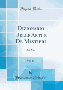 Dizionario Delle Arti E de Mestieri, Vol. 15: Sal-Sta (Classic Reprint)