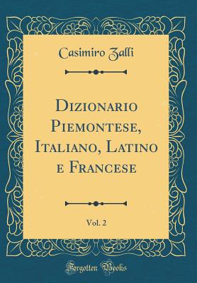 Dizionario Piemontese, Italiano, Latino E Francese, Vol. 2 (Classic Reprint) - Zalli, Casimiro