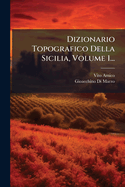 Dizionario Topografico Della Sicilia, Volume 1...