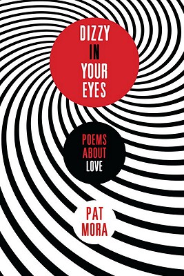 Dizzy in Your Eyes: Poems about Love - Mora, Pat