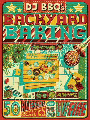 DJ BBQ's Backyard Baking: 50 Awesome Recipes for Baking Over Live Fire - Stevenson (DJ BBQ), Christian, and Taylor, Chris, and Wright, David