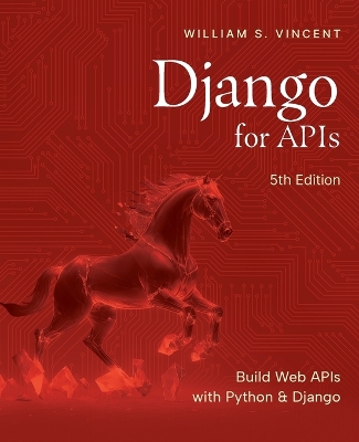 Django for APIs, 5th Edition: Build Web APIs with Python and Django - Vincent, William S