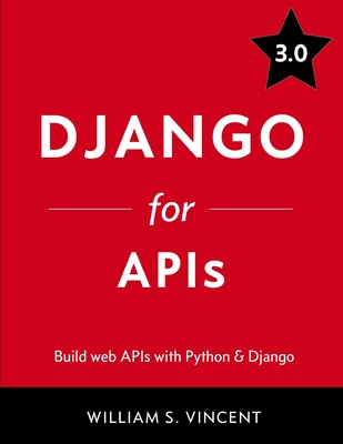 Django for APIs: Build web APIs with Python & Django - Vincent, William S