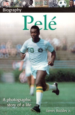 DK Biography: Pele: A Photographic Story of a Life - Buckley, James