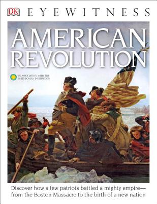DK Eyewitness Books: American Revolution: Discover How a Few Patriots Battled a Mighty Empire "From the Boston Massacre to - Murray, Stuart