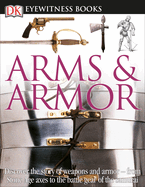 DK Eyewitness Books: Arms and Armor: Discover the Story of Weapons and Armor? "From Stone Age Axes to the Battle Gear O