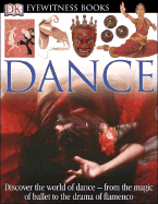 DK Eyewitness Books: Dance: Discover the World of Dance from the Magic of Ballet to the Drama of Flamenco - Grau, Andre