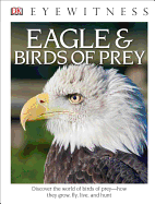 DK Eyewitness Books: Eagle and Birds of Prey: Discover the World of Birds of Prey How They Grow, Fly, Live, and Hunt
