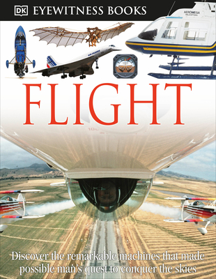 DK Eyewitness Books: Flight: Discover the Remarkable Machines That Made Possible Man's Quest - Nahum, Andrew