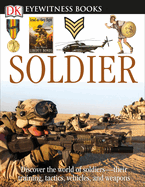 DK Eyewitness Books: Soldier: Discover the World of Soldiers Their Training, Tactics, Vehicles, and Weapons