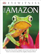 DK Eyewitness Books the Amazon: Step Into the World's Largest Rainforest and Learn All There Is to Know about Th