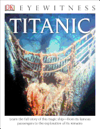 DK Eyewitness Books: Titanic: Learn the Full Story of This Tragic Ship from Its Famous Passengers to the Explo