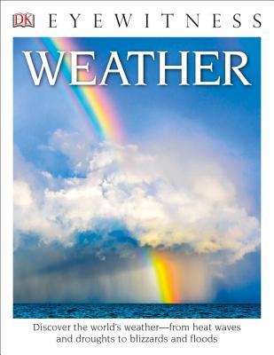 DK Eyewitness Books: Weather: Discover the World's Weather "From Heat Waves and Droughts to Blizzards and Flood - Cosgrove, Brian