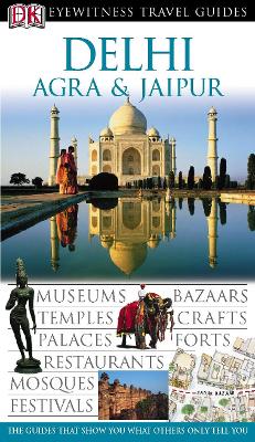 DK Eyewitness Travel Guide: Delhi, Agra & Jaipur - Poole, Kate (Editor)
