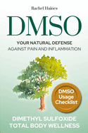 Dmso: Your Natural Defense Against Pain and Inflammation. A Practical Guide to Natural Healing with Dimethyl Sulfoxide for Chronic Pain, Inflammation, and Total Body Wellness