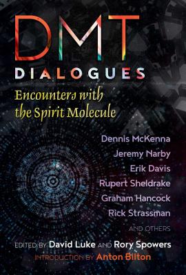 DMT Dialogues: Encounters with the Spirit Molecule - Luke, David (Editor), and Spowers, Rory (Editor), and Bilton, Anton (Introduction by)