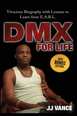 DMX for Life by JJ Vance: Vivacious Biography with Lessons to Learn from E.A.R.L. - Vance, Jj