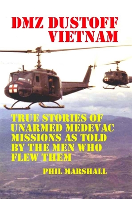 DMZ DUSTOFF Vietnam: True Stories Of Unarmed Medevac Missions As Told By The Men Who Flew Them - Emerson, Charles Lee (Editor), and Carpenter, The Village, and Marshall, Phil