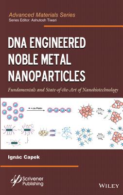 DNA Engineered Noble Metal Nanoparticles: Fundamentals and State-Of-The-Art of Nanobiotechnology - Capek, Ignc, and Tiwari, Ashutosh (Editor)