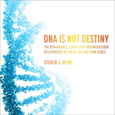 DNA Is Not Destiny: The Remarkable, Completely Misunderstood Relationship Between You and Your Genes - Thorne, Stephen R (Read by), and Heine, Steven J