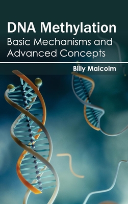 DNA Methylation: Basic Mechanisms and Advanced Concepts - Malcolm, Billy (Editor)