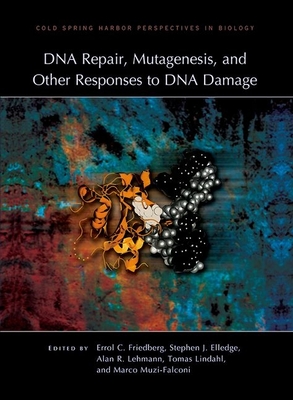 DNA Repair, Mutagenesis, and Other Responses to DNA Damage: A Subject Collection from Cold Spring Harbor Perspectives in Biology - Friedberg, Errol C (Editor), and Elledge, Stephen J (Editor), and Lehmann, Alan R (Editor)