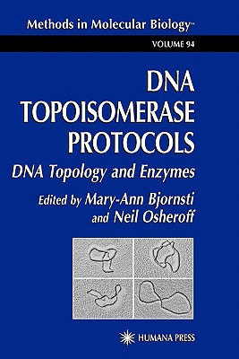 DNA Topoisomerase Protocols: Volume I: DNA Topology and Enzymes - Bjornsti, Mary-Ann (Editor), and Osheroff, Neil (Editor)