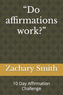 "Do affirmations work?": 10 Day Affirmation Challenge - Smith, Zachary
