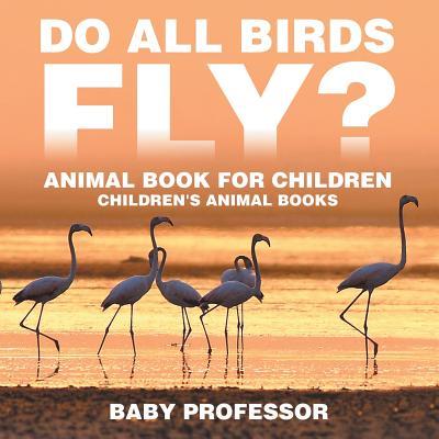 Do All Birds Fly? Animal Book for Children Children's Animal Books - Baby Professor