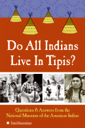 Do All Indians Live in Tipis?: Questions and Answers from the National Museum of the American Indian - National Museum of the American Indian, and West, Rick (Foreword by), and Mankiller, Wilma (Introduction by)