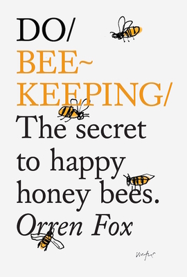 Do Beekeeping: The Secret To Happy Honey Bees. - Fox, Orren