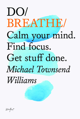 Do Breathe: Calm Your Mind. Find Focus. Get Stuff Done - Williams, Michael Townsend