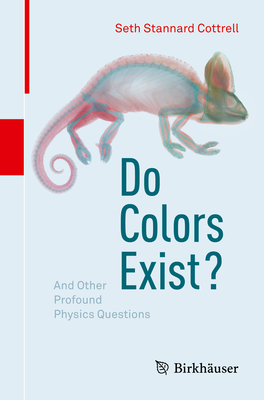 Do Colors Exist?: And Other Profound Physics Questions - Cottrell, Seth Stannard