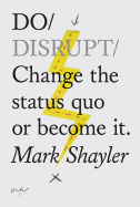 Do Disrupt: Change the Status Quo. or Become It. (Motivational Book, Books about Status Quo)