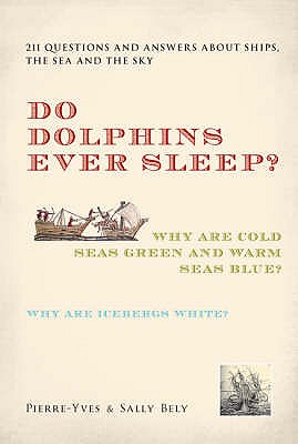 Do Dolphins Ever Sleep?: 211 Questions and Answers About Ships, the Sea and the Sky - Bely, Pierre-Yves, and Bely, Sally