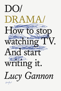 Do Drama: How to stop watching TV. And start writing it.