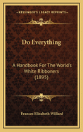 Do Everything: A Handbook for the World's White Ribboners (1895)