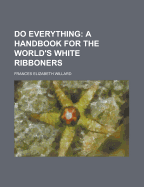 Do Everything: A Handbook for the World's White Ribboners