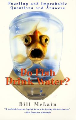 Do Fish Drink Water?: Puzzling and Improbable Questions and Answers - McLain, Bill