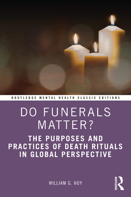 Do Funerals Matter?: The Purposes and Practices of Death Rituals in Global Perspective - Hoy, William G
