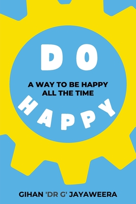 Do Happy: A way to be happy all the time - Jayaweera, Gihan