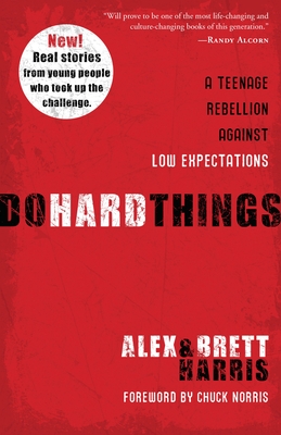 Do Hard Things: A Teenage Rebellion Against Low Expectations - Harris, Alex, and Harris, Brett, and Norris, Chuck (Foreword by)