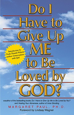 Do I Have to Give Up Me to Be Loved by God? - Paul, Margaret, Dr., PH.D.