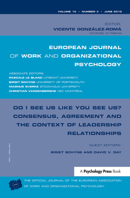 Do I See Us Like You See Us? Consensus, Agreement, and the Context of Leadership Relationships: A Special Issue of the European Journal of Work and Organizational Psychology - Schyns, Birgit (Editor), and Day, David V (Editor)