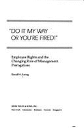 Do It My Way or You're Fired!: Employee Rights and the Changing Role of Management Prerogatives