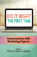Do It Right the First Time: Conversations with Marketing Experts