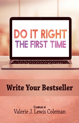 Do It Right the First Time: Write Your Bestseller - Coleman, Valerie J Lewis (Compiled by), and Gibbons, Sharahnne (Editor), and Stewart, Chavonne