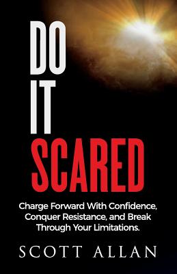 Do It Scared: Charge Forward with Confidence, Conquer Resistance, and Break Through Your Limitations. - Allan, Scott